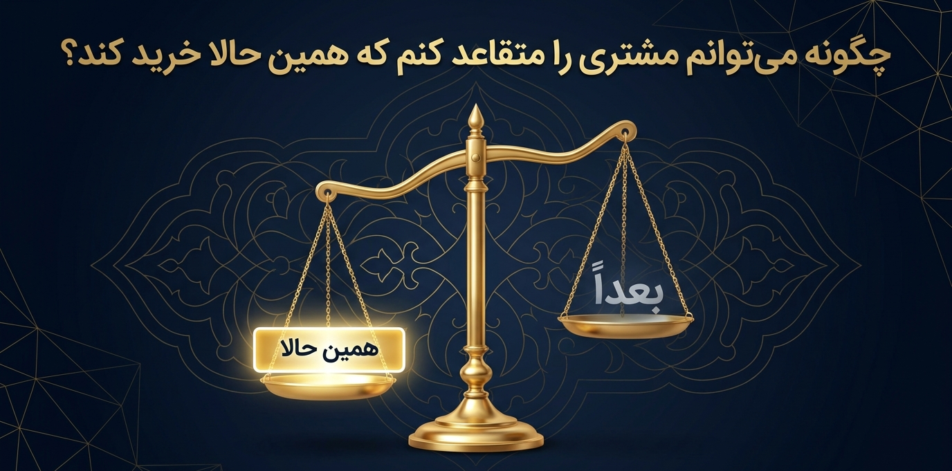 چگونه می‌توانم مشتری را متقاعد کنم که همین حالا خرید کند؟
